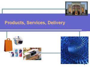 Products Services Delivery 1 What are my products