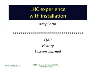 LHC experience with installation Katy Foraz QAP History