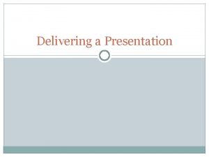 Delivering a Presentation Aspects of delivering presentation Recheck