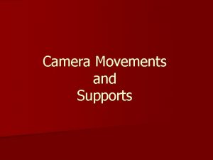 Camera Movements and Supports Camera Supports n Shoulder