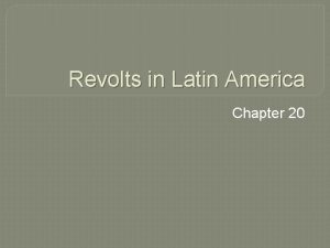 Revolts in Latin America Chapter 20 Latin American