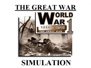 THE GREAT WAR SIMULATION During this simulation Each