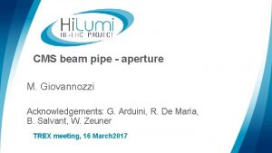 CMS beam pipe aperture M Giovannozzi Acknowledgements G