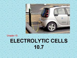 Chapter 10 ELECTROLYTIC CELLS 10 7 Electrolytic Cells