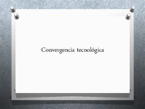 Convergencia tecnolgica La convergencia tecnolgica es aquella en