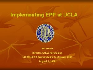Implementing EPP at UCLA Bill Propst Director UCLA