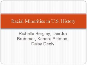 Racial Minorities in U S History Richelle Bergley