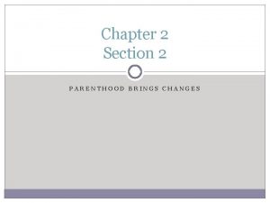 Chapter 2 Section 2 PARENTHOOD BRINGS CHANGES Changing