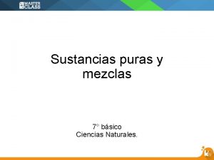 Sustancias puras y mezclas 7 bsico Ciencias Naturales