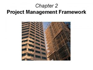 Chapter 2 Project Management Framework Project Management Framework