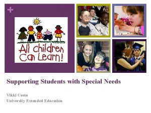 Supporting Students with Special Needs Vikki Costa University