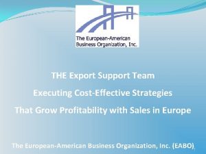 THE Export Support Team Executing CostEffective Strategies That
