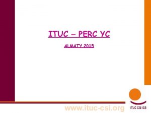 ITUC PERC YC ALMATY 2015 www ituccsi org