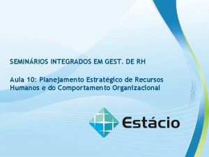 SEMINRIOS INTEGRADOS EM GEST DE RH Aula 10