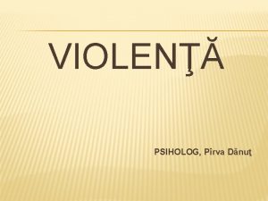 VIOLEN PSIHOLOG Prva Dnu CE ESTE VIOLENA Violena