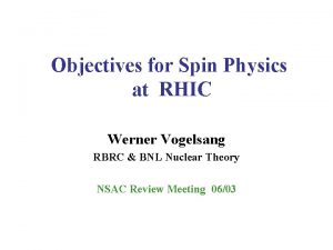 Objectives for Spin Physics at RHIC Werner Vogelsang