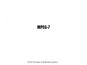 MPEG7 CS 335 Principles of Multimedia Systems Introduction