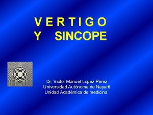 VERTIGO Y SINCOPE Dr Vctor Manuel Lpez Prez