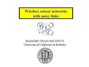 Wireless sensor networks with noisy links MASSIMO FRANCESCHETTI