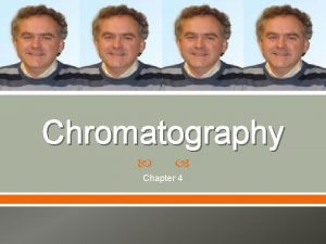 Chromatography Chapter 4 Best Broken into four categories