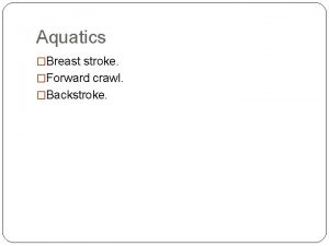 Aquatics Breast stroke Forward crawl Backstroke Breast Stroke