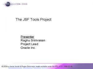 The JSF Tools Project Presenter Raghu Srinivasan Project