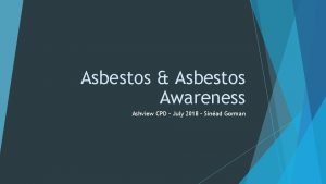 Asbestos Asbestos Awareness Ashview CPD July 2018 Sinad