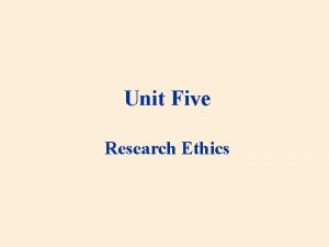 Unit Five Research Ethics Research Ethics Basics Ethics