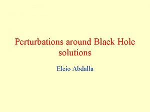 Perturbations around Black Hole solutions Elcio Abdalla Classical