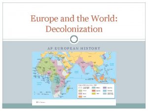 Europe and the World Decolonization AP EUROPEAN HISTORY