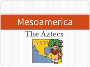 Mesoamerica The Aztecs Constructive Response Question Who were