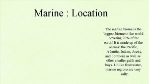 Marine Location The marine biome is the biggest