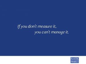 If you dont measure it you cant manage