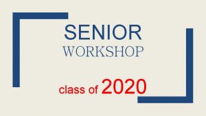 SENIOR WORKSHOP class of 2020 Welcome Seniors review