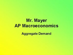 Mr Mayer AP Macroeconomics Aggregate Demand Aggregate Demand