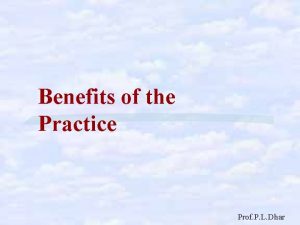 Benefits of the Practice Prof P L Dhar