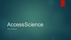 Access Science JOE SIEGELE About Access Science Access