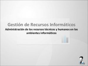 Gestin de Recursos Informticos Administracin de los recursos