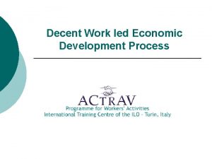 Decent Work led Economic Development Process What is