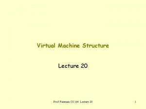 Virtual Machine Structure Lecture 20 Prof Fateman CS