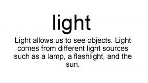 light Light allows us to see objects Light