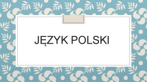 JZYK POLSKI Historia jzyka polskiego to historia nieustannie