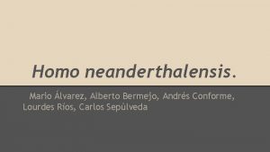 Homo neanderthalensis Mario lvarez Alberto Bermejo Andrs Conforme