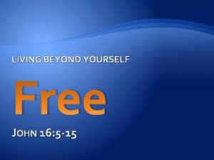 LIVING BEYOND YOURSELF Free JOHN 16 5 15