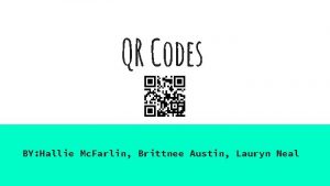 QR Codes BY Hallie Mc Farlin Brittnee Austin