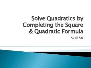 Solve Quadratics by Completing the Square Quadratic Formula