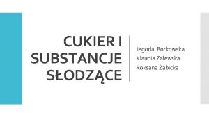 CUKIER I SUBSTANCJE SODZCE Jagoda Borkowska Klaudia Zalewska