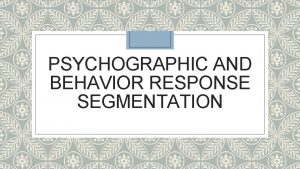 PSYCHOGRAPHIC AND BEHAVIOR RESPONSE SEGMENTATION Psychographic Segmentation Market