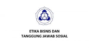 ETIKA BISNIS DAN TANGGUNG JAWAB SOSIAL ETIKA ETHOS