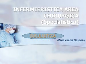 INFERMIERISTICA AREA CHIRURGICA Specialistica OCULISTICA Maria Grazia Davanzo